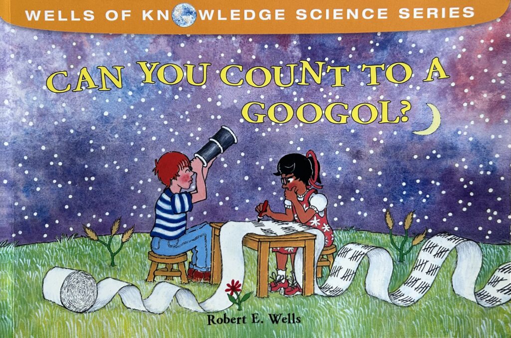 The book, Can You Count to a Googol? by Robert E. Wells